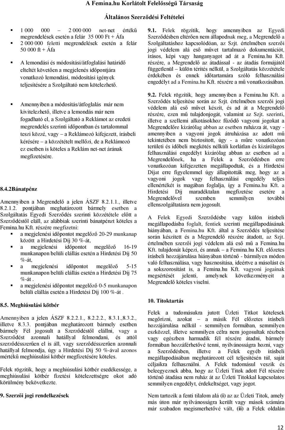 Amennyiben a módosítás/átfoglalás már nem kivitelezhető, illetve a lemondás már nem fogadható el, a Szolgáltató a Reklámot az eredeti megrendelés szerinti időpontban és tartalommal teszi közzé, vagy