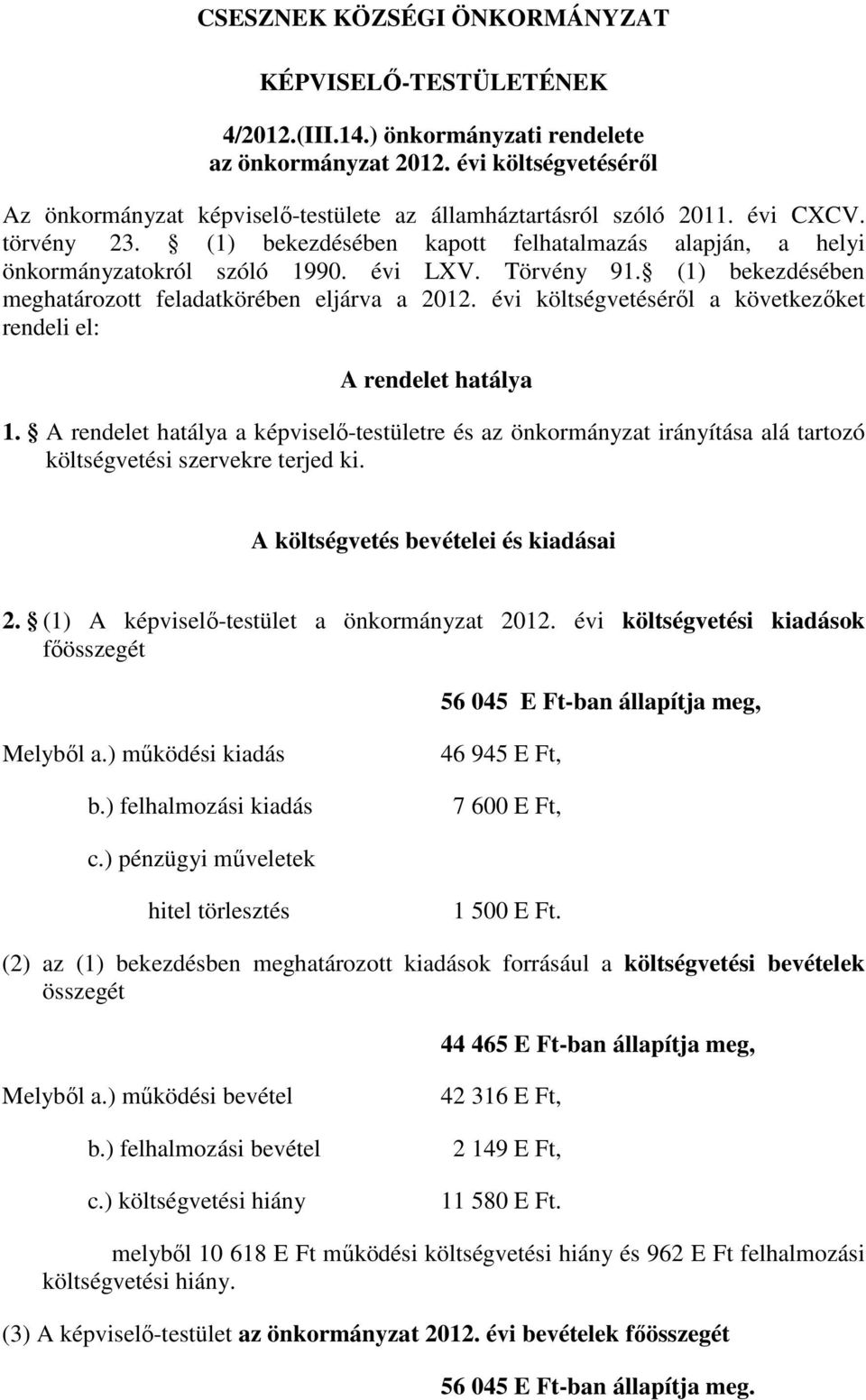 évi LXV. Törvény 91. (1) bekezdésében meghatározott feladatkörében eljárva a 2012. évi költségvetéséről a következőket rendeli el: A rendelet hatálya 1.