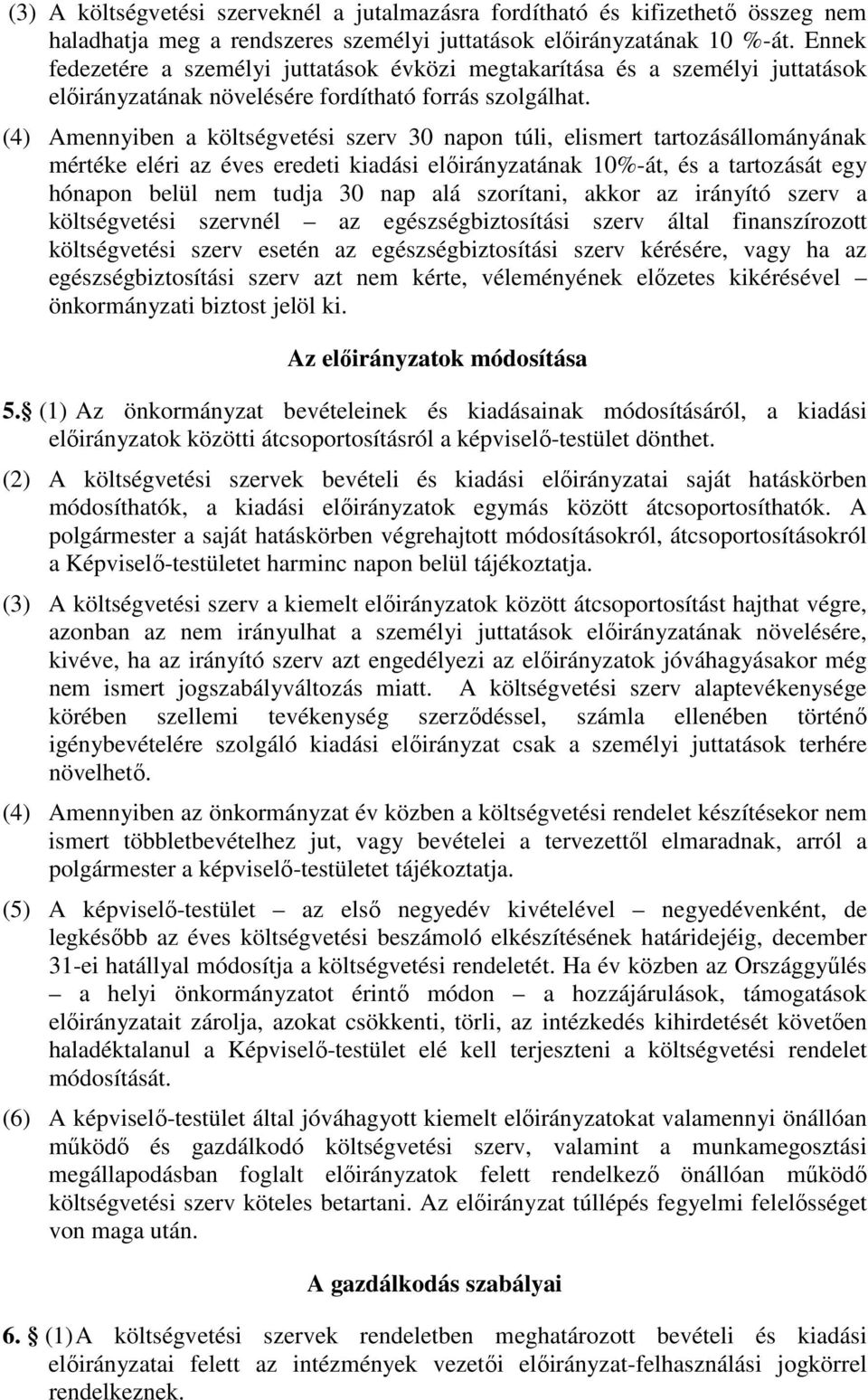 (4) Amennyiben a költségvetési szerv 30 napon túli, elismert tartozásállományának mértéke eléri az éves eredeti kiadási előirányzatának 10%-át, és a tartozását egy hónapon belül nem tudja 30 nap alá