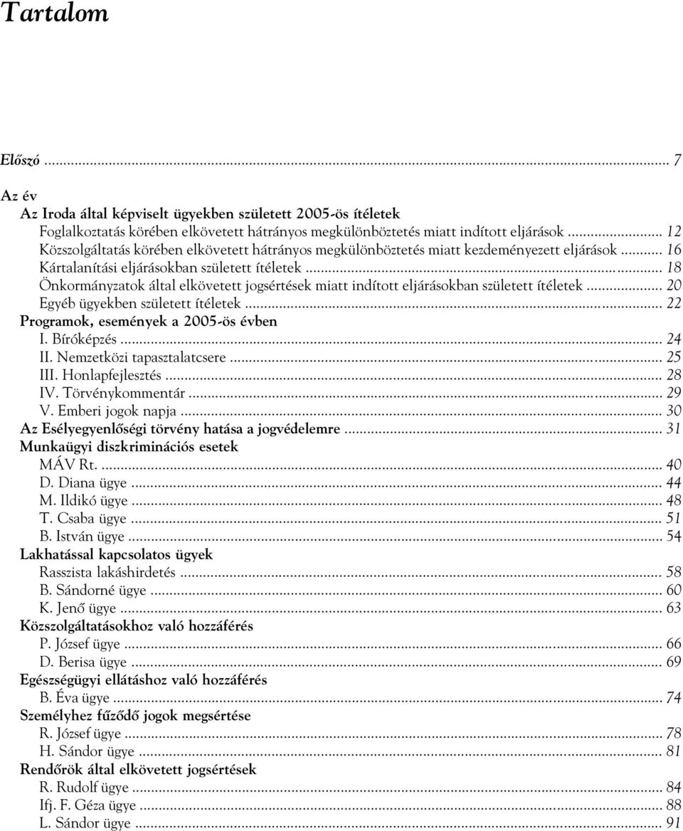 .. 18 Önkormányzatok által elkövetett jogsértések miatt indított eljárásokban született ítéletek... 20 Egyéb ügyekben született ítéletek... 22 Programok, események a 2005-ös évben I. Bíróképzés.