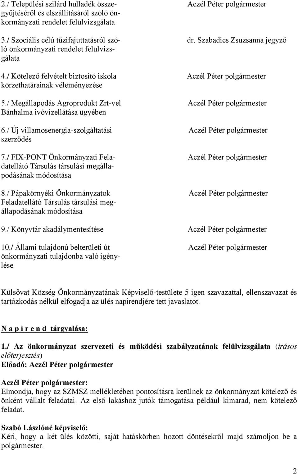 / Megállapodás Agroprodukt Zrt-vel Aczél Péter polgármester Bánhalma ivóvízellátása ügyében 6./ Új villamosenergia-szolgáltatási Aczél Péter polgármester szerződés 7.