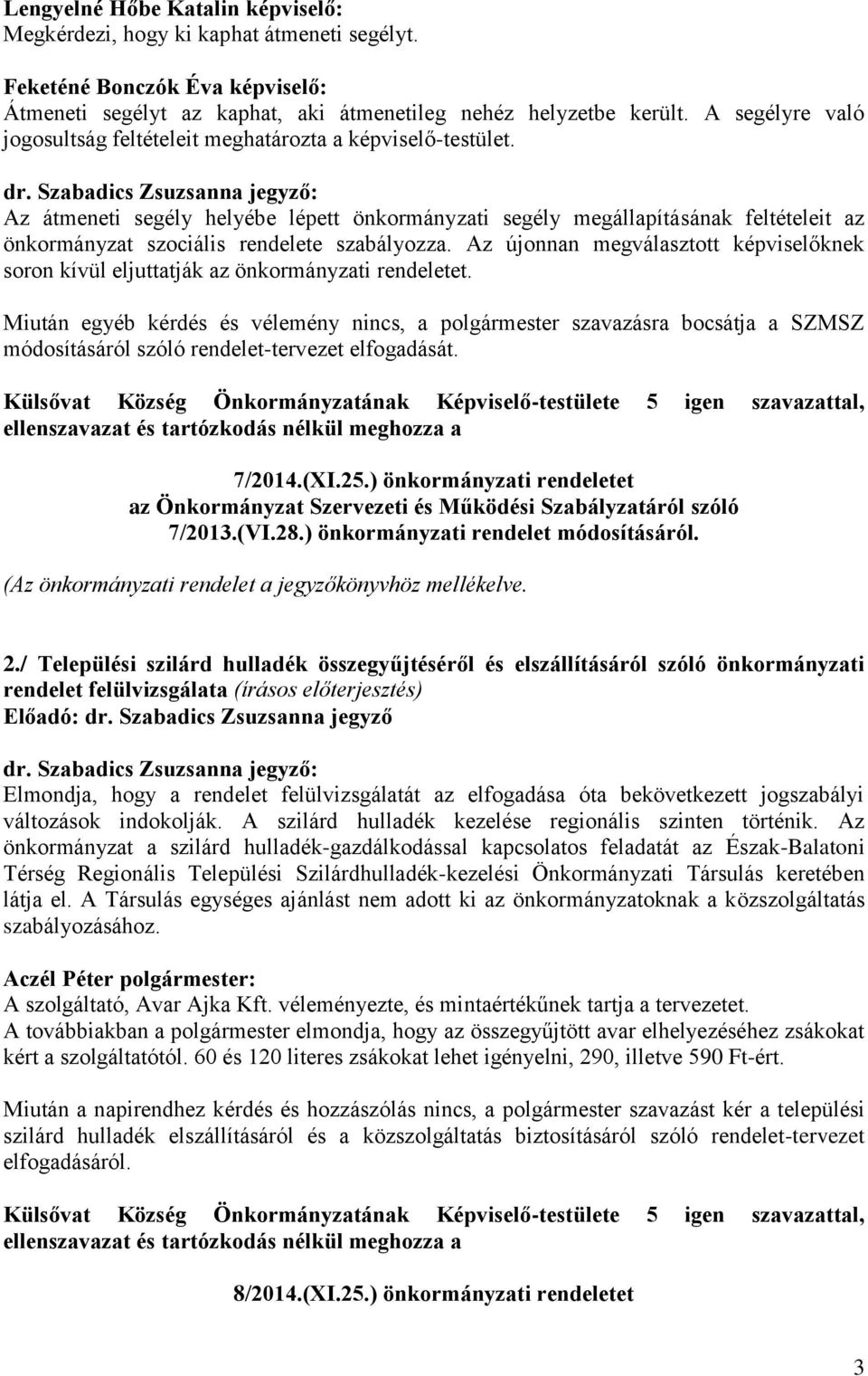 Szabadics Zsuzsanna jegyző: Az átmeneti segély helyébe lépett önkormányzati segély megállapításának feltételeit az önkormányzat szociális rendelete szabályozza.