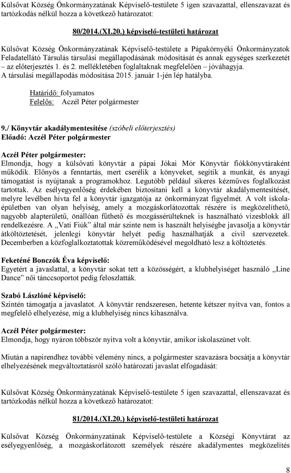 ) képviselő-testületi határozat Külsővat Község Önkormányzatának Képviselő-testülete a Pápakörnyéki Önkormányzatok Feladatellátó Társulás társulási megállapodásának módosítását és annak egységes