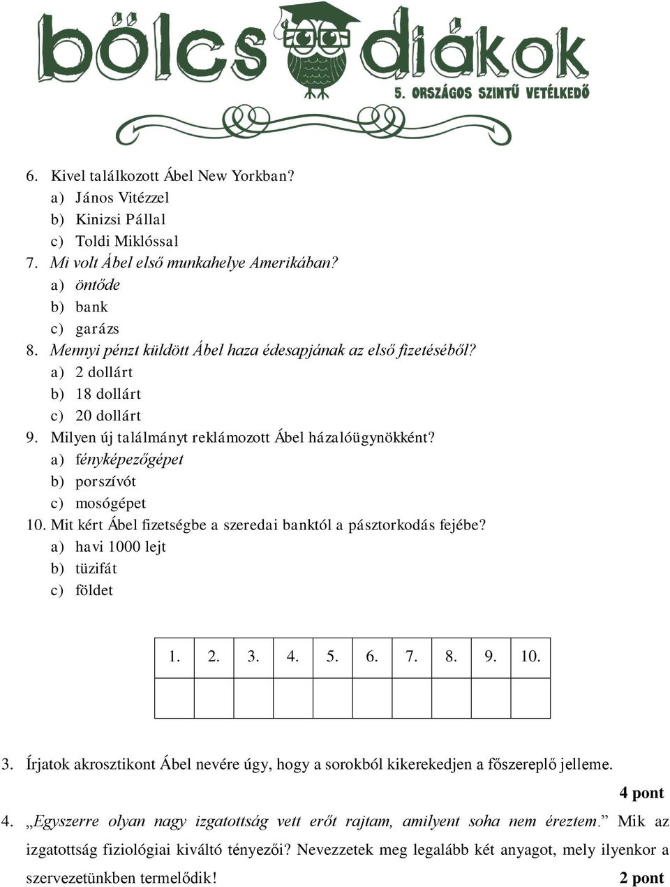 a) fényképezőgépet b) porszívót c) mosógépet 10. Mit kért Ábel fizetségbe a szeredai banktól a pásztorkodás fejébe? a) havi 1000 lejt b) tüzifát c) földet 1. 2. 3.