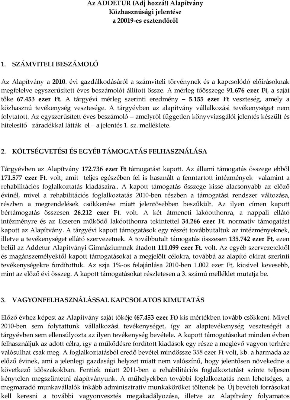 A tárgyévi mérleg szerinti eredmény 5.155 ezer Ft veszteség, amely a közhasznú tevékenység vesztesége. A tárgyévben az alapítvány vállalkozási tevékenységet nem folytatott.