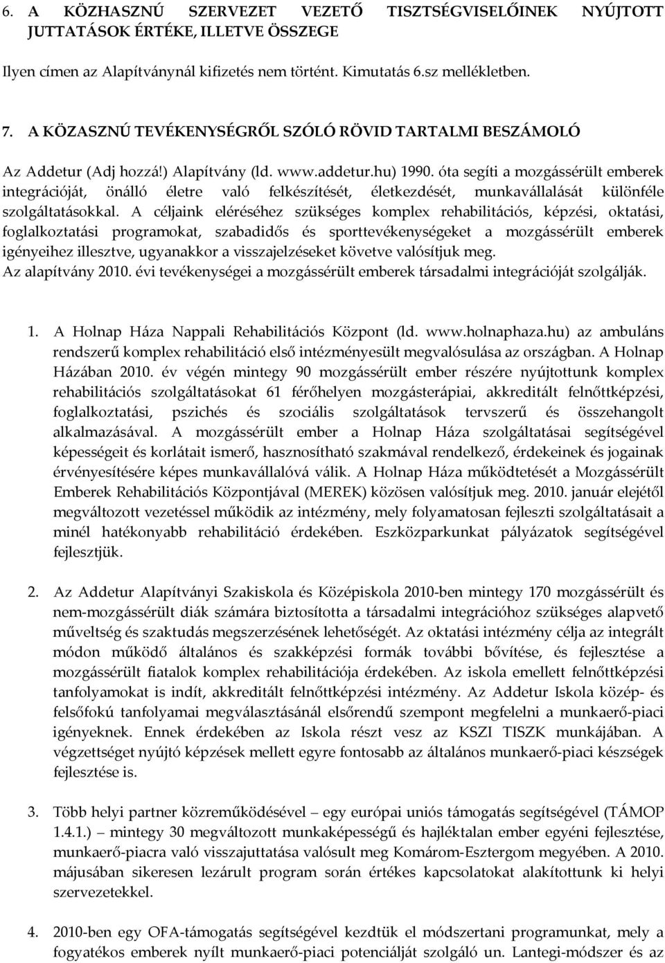 óta segíti a mozgássérült emberek integrációját, önálló életre való felkészítését, életkezdését, munkavállalását különféle szolgáltatásokkal.