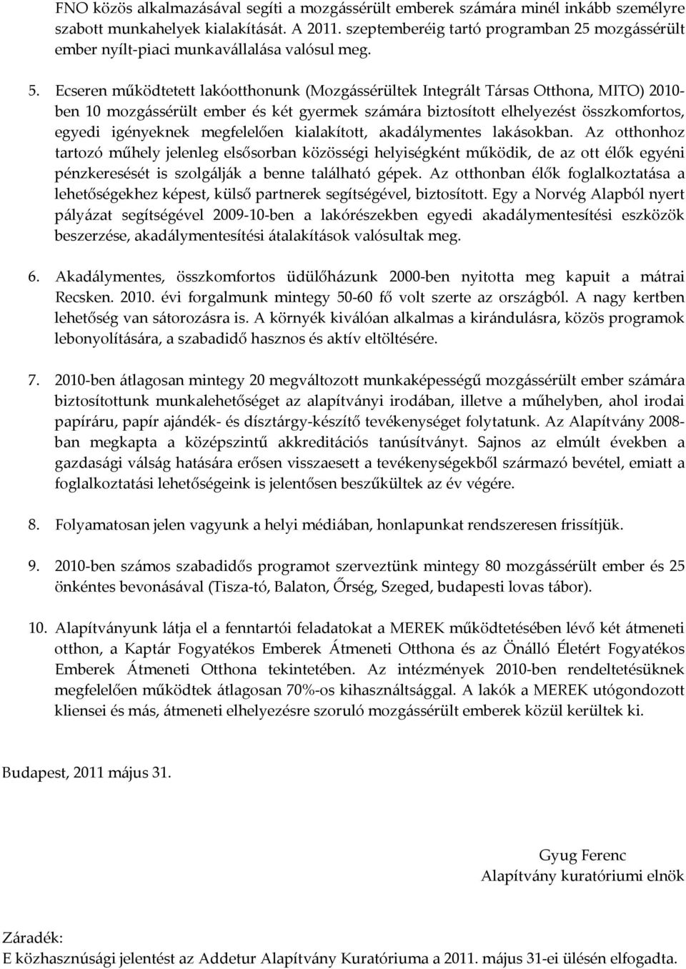 Ecseren működtetett lakóotthonunk (Mozgássérültek Integrált Társas Otthona, MITO) 2010 ben 10 mozgássérült ember és két gyermek számára biztosított elhelyezést összkomfortos, egyedi igényeknek