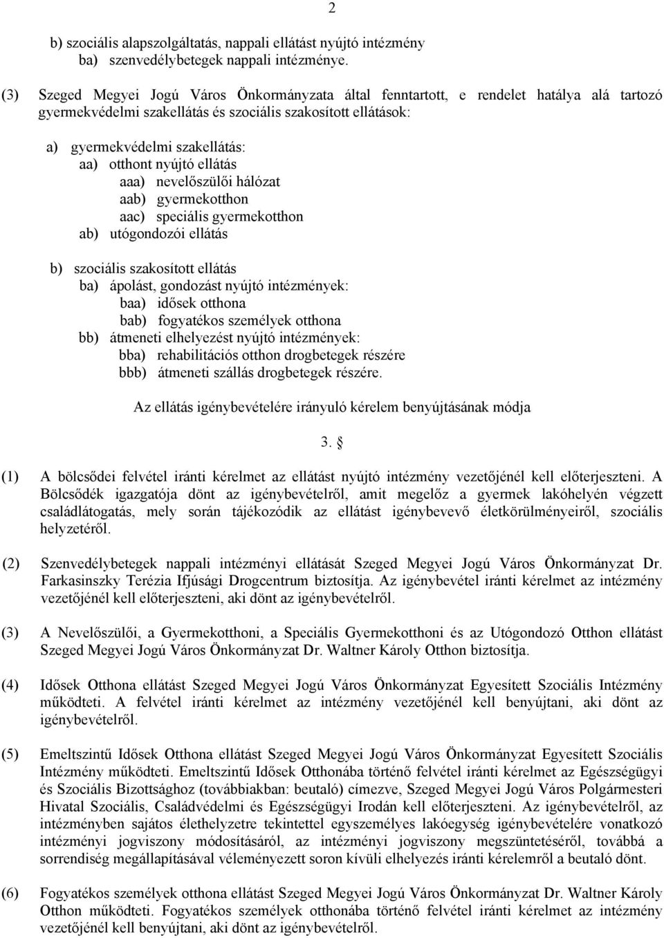 otthont nyújtó ellátás aaa) nevelőszülői hálózat aab) gyermekotthon aac) speciális gyermekotthon ab) utógondozói ellátás b) szociális szakosított ellátás ba) ápolást, gondozást nyújtó intézmények: