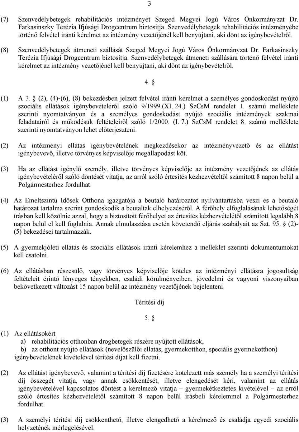 (8) Szenvedélybetegek átmeneti szállását Szeged Megyei Jogú Város Önkormányzat Dr. Farkasinszky Terézia Ifjúsági Drogcentrum biztosítja.