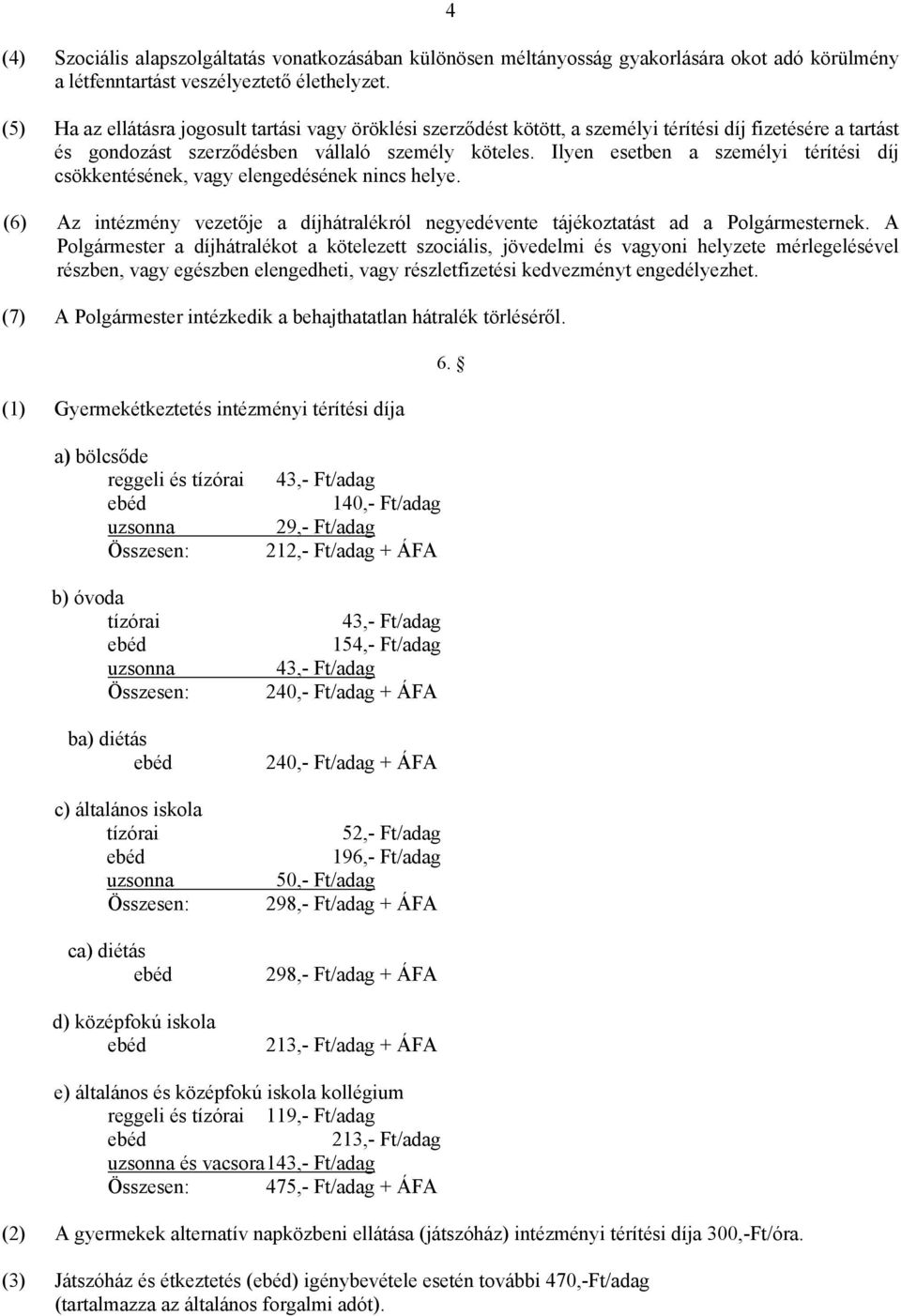 Ilyen esetben a személyi térítési díj csökkentésének, vagy elengedésének nincs helye. (6) Az intézmény vezetője a díjhátralékról negyedévente tájékoztatást ad a Polgármesternek.