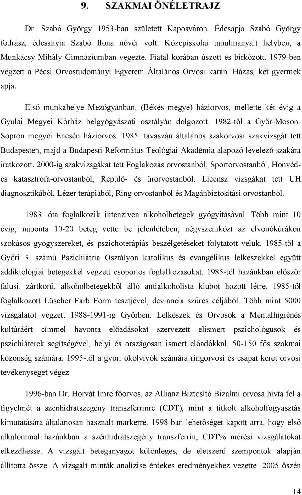 Házas, két gyermek apja. Első munkahelye Mezőgyánban, (Békés megye) háziorvos, mellette két évig a Gyulai Megyei Kórház belgyógyászati osztályán dolgozott.