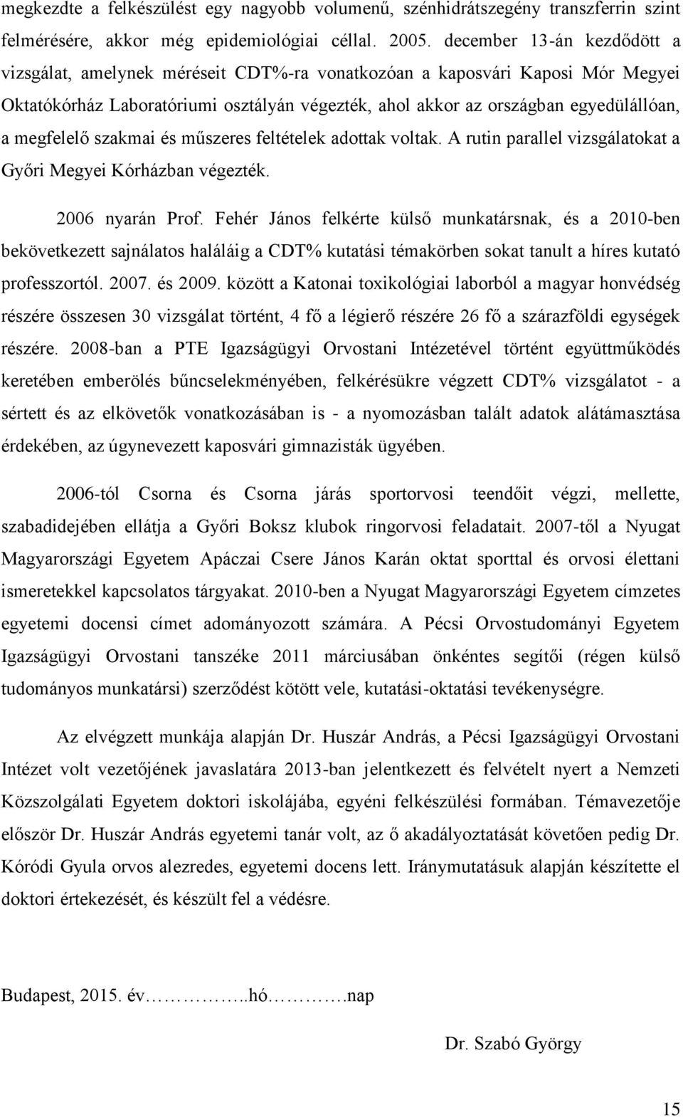 megfelelő szakmai és műszeres feltételek adottak voltak. A rutin parallel vizsgálatokat a Győri Megyei Kórházban végezték. 2006 nyarán Prof.