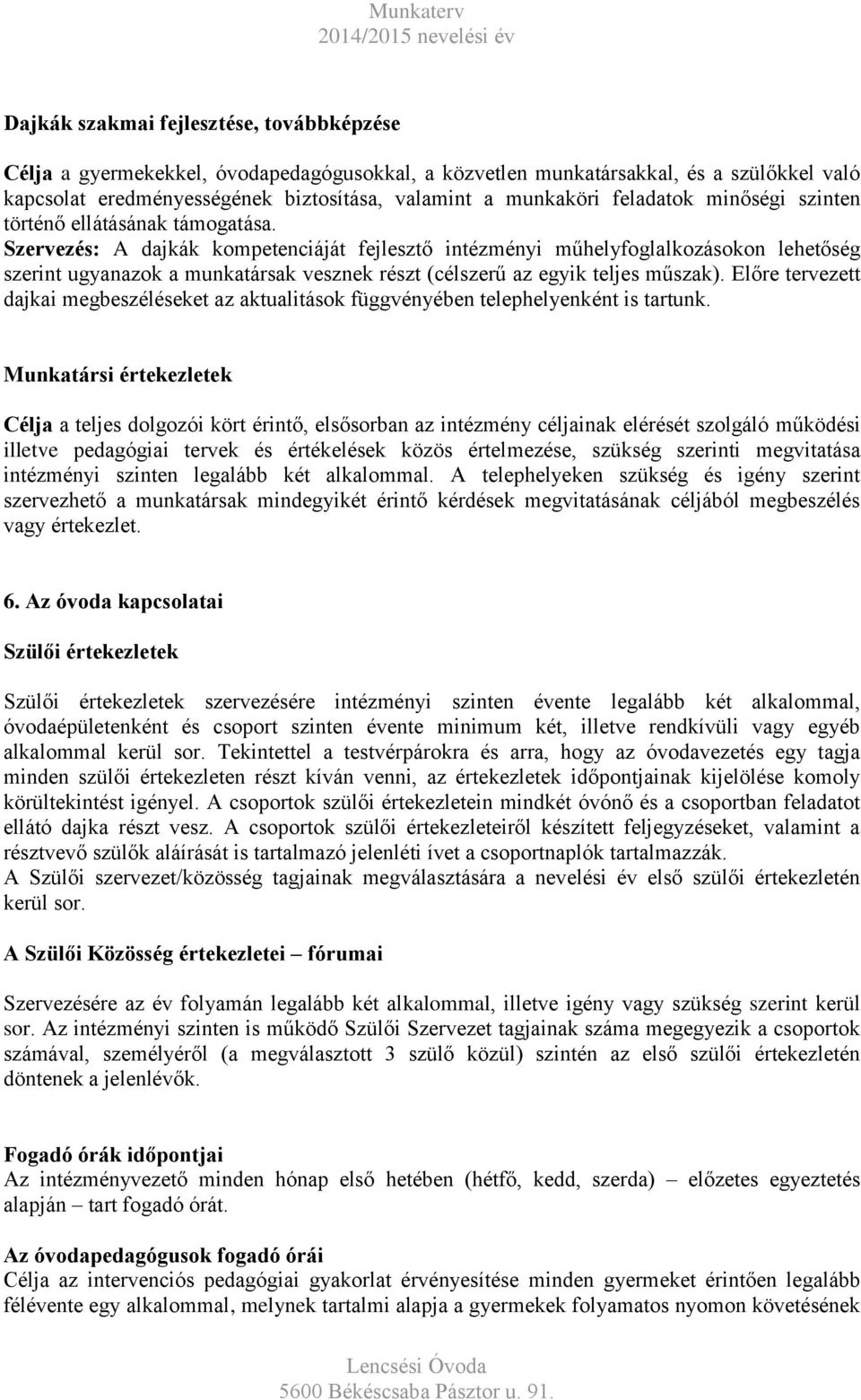 Szervezés: A dajkák kompetenciáját fejlesztő intézményi műhelyfoglalkozásokon lehetőség szerint ugyanazok a munkatársak vesznek részt (célszerű az egyik teljes műszak).