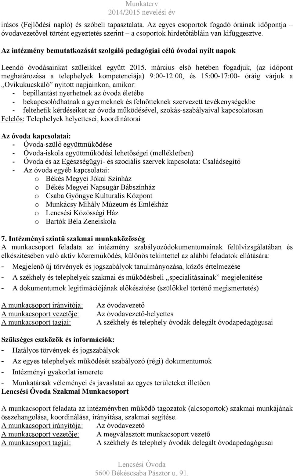 március első hetében fogadjuk, (az időpont meghatározása a telephelyek kompetenciája) 9:00-12:00, és 15:00-17:00- óráig várjuk a Ovikukucskáló nyitott napjainkon, amikor: - bepillantást nyerhetnek az