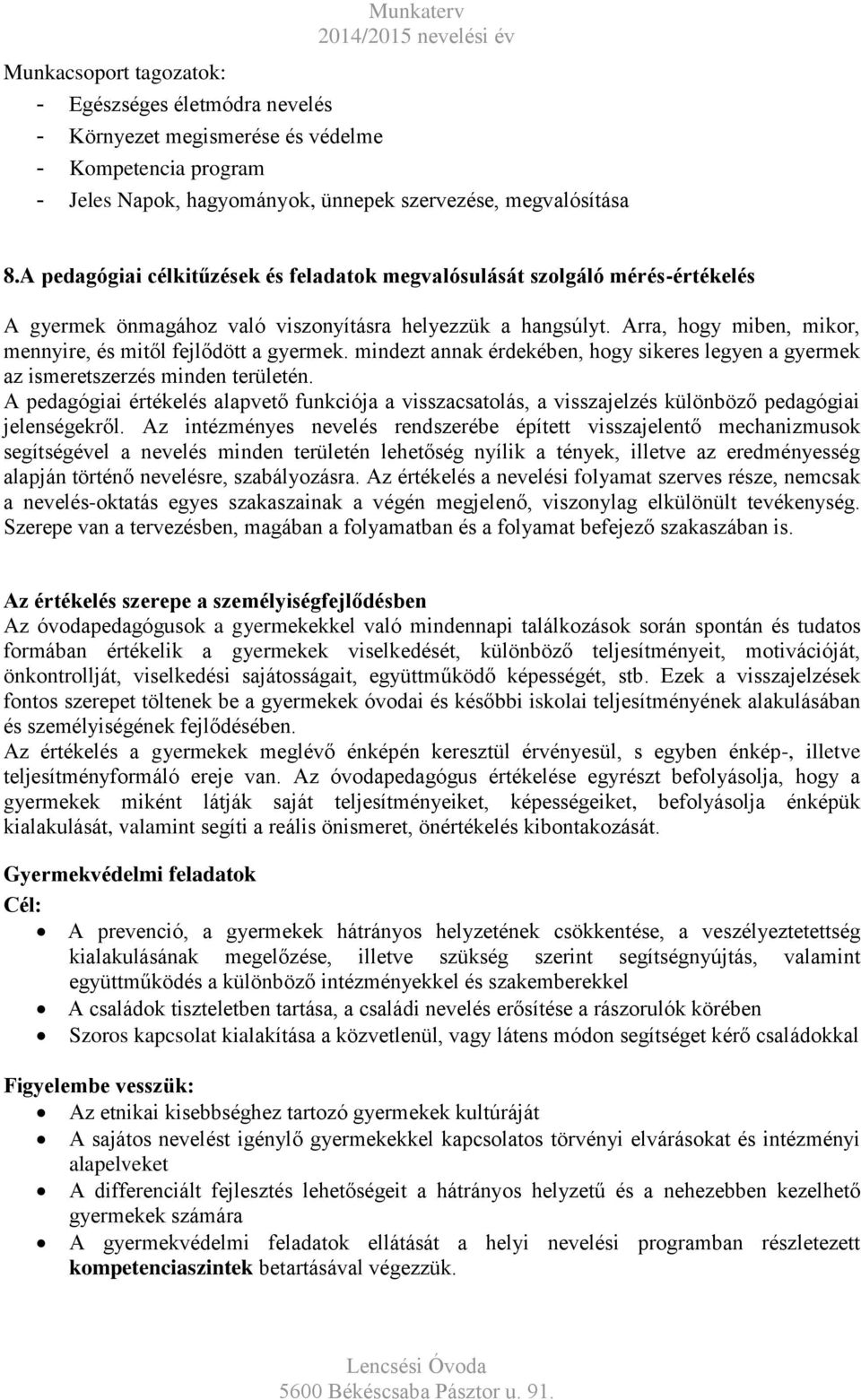 Arra, hogy miben, mikor, mennyire, és mitől fejlődött a gyermek. mindezt annak érdekében, hogy sikeres legyen a gyermek az ismeretszerzés minden területén.