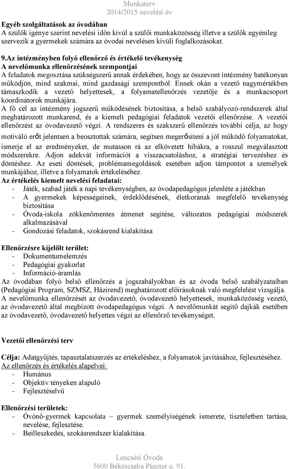 működjön, mind szakmai, mind gazdasági szempontból. Ennek okán a vezető nagymértékben támaszkodik a vezető helyettesek, a folyamatellenőrzés vezetője és a munkacsoport koordinátorok munkájára.