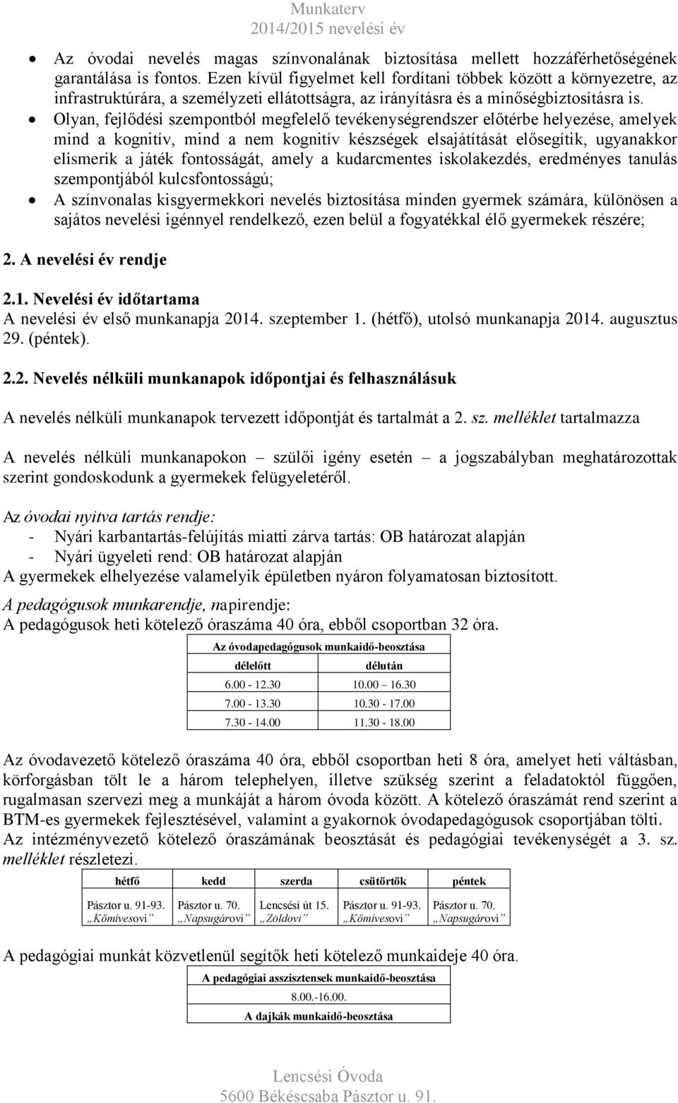 Olyan, fejlődési szempontból megfelelő tevékenységrendszer előtérbe helyezése, amelyek mind a kognitív, mind a nem kognitív készségek elsajátítását elősegítik, ugyanakkor elismerik a játék