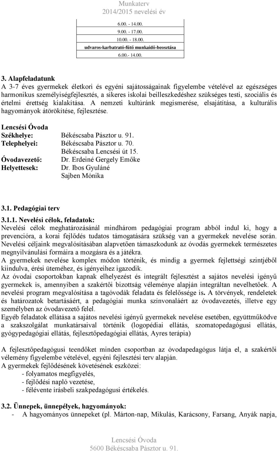 szociális és értelmi érettség kialakítása. A nemzeti kultúránk megismerése, elsajátítása, a kulturális hagyományok átörökítése, fejlesztése. Székhelye: Békéscsaba Pásztor u. 91.