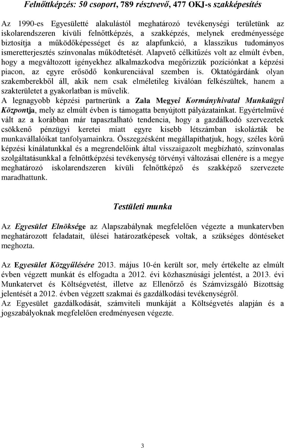 Alapvető célkitűzés volt az elmúlt évben, hogy a megváltozott igényekhez alkalmazkodva megőrizzük pozíciónkat a képzési piacon, az egyre erősödő konkurenciával szemben is.