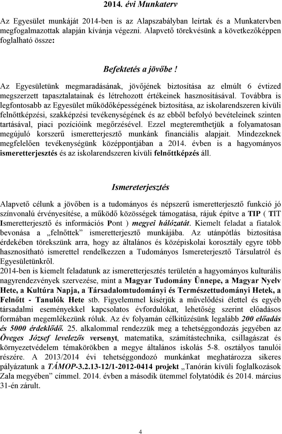 Az Egyesületünk megmaradásának, jövőjének biztosítása az elmúlt 6 évtized megszerzett tapasztalatainak és létrehozott értékeinek hasznosításával.