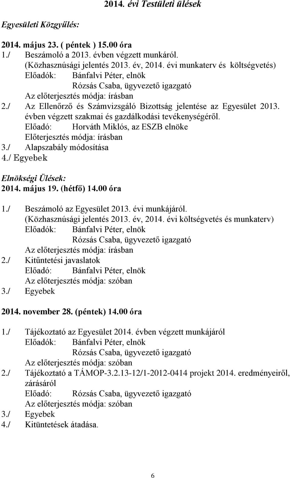 évben végzett szakmai és gazdálkodási tevékenységéről. Előadó: Előterjesztés módja: írásban 3./ Alapszabály módosítása 4./ Egyebek Elnökségi Ülések: 2014. május 19. (hétfő) 14.