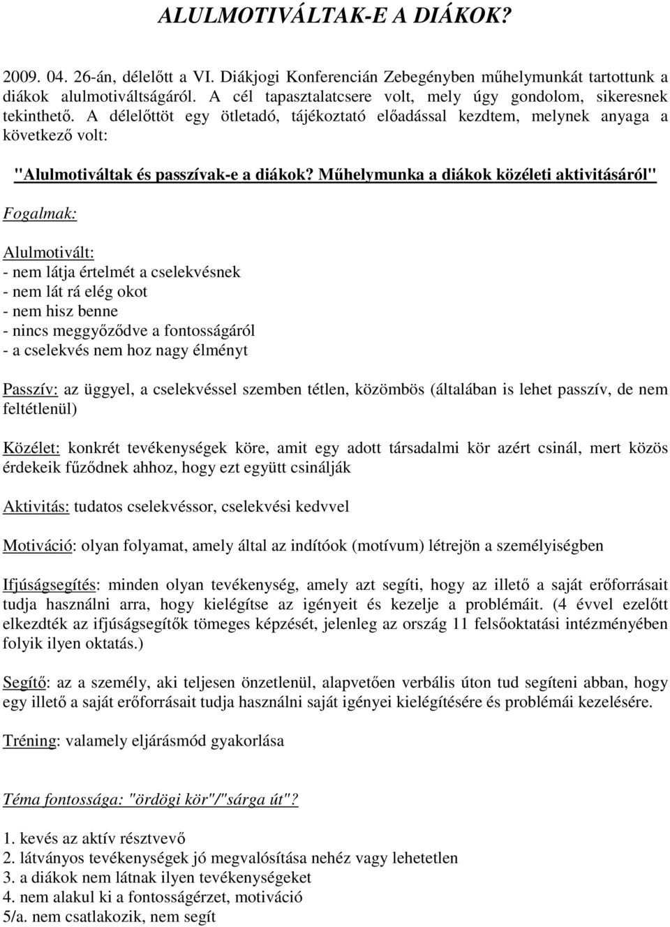 Mhelymunka a diákok közéleti aktivitásáról" Fogalmak: Alulmotivált: - nem látja értelmét a cselekvésnek - nem lát rá elég okot - nem hisz benne - nincs meggyzdve a fontosságáról - a cselekvés nem hoz