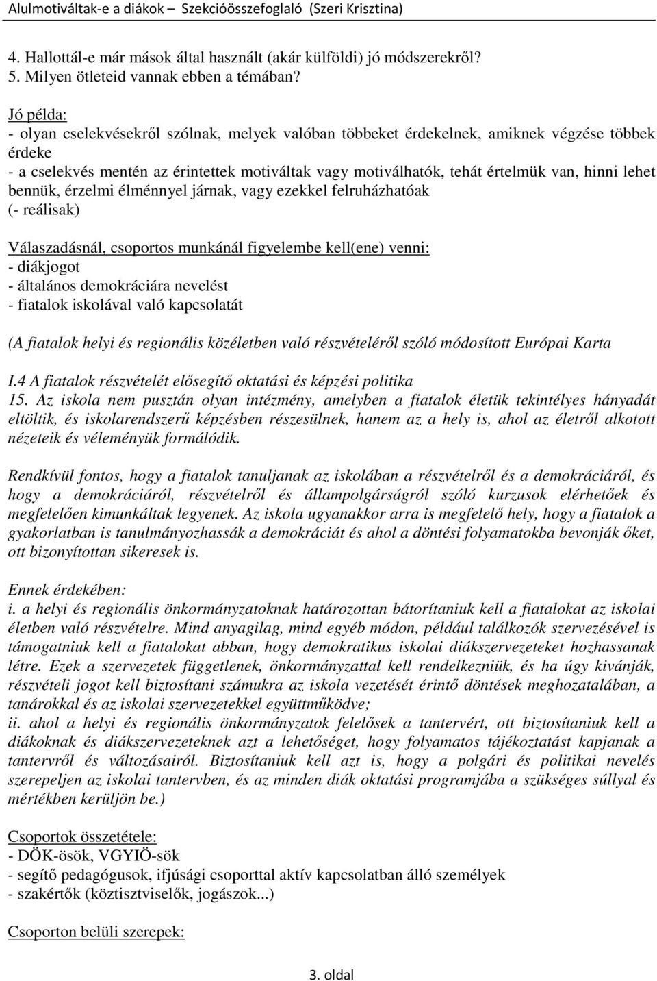 lehet bennük, érzelmi élménnyel járnak, vagy ezekkel felruházhatóak (- reálisak) Válaszadásnál, csoportos munkánál figyelembe kell(ene) venni: - diákjogot - általános demokráciára nevelést - fiatalok