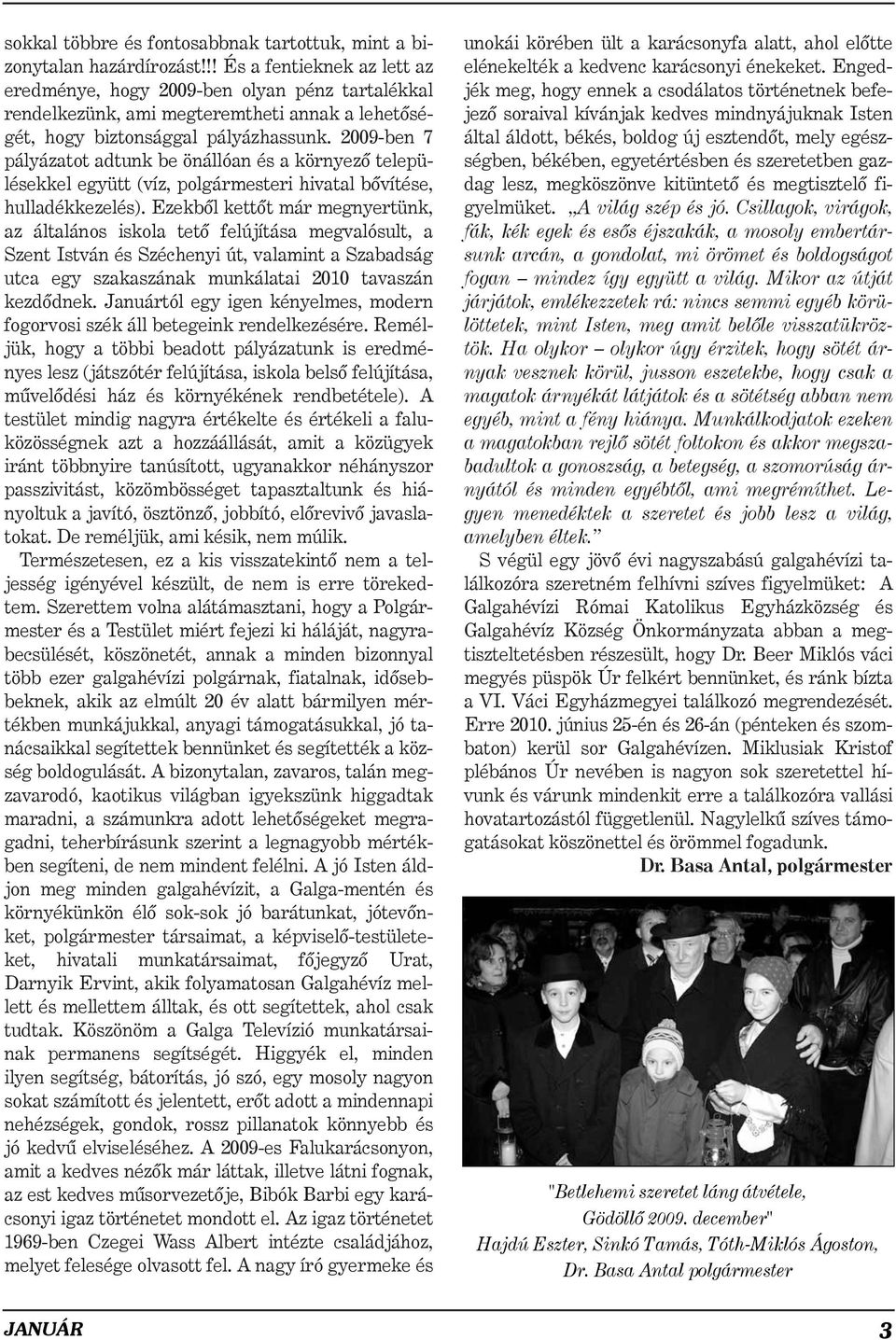 2009-ben 7 pályázatot adtunk be önállóan és a környezõ településekkel együtt (víz, polgármesteri hivatal bõvítése, hulladékkezelés).