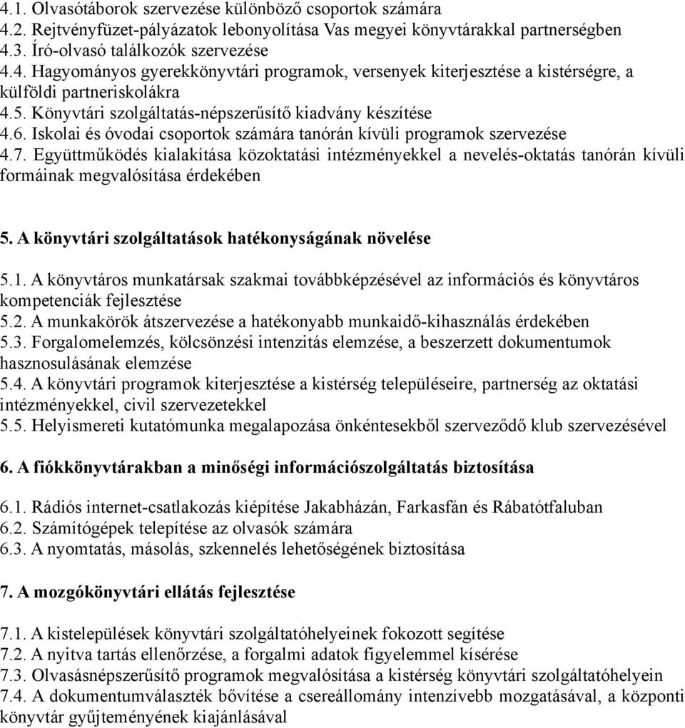 Együttműködés kialakítása közoktatási intézményekkel a nevelés-oktatás tanórán kívüli formáinak megvalósítása érdekében 5. A könyvtári szolgáltatások hatékonyságának növelése 5.1.