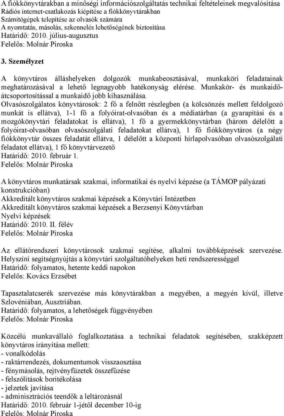 Személyzet A könyvtáros álláshelyeken dolgozók munkabeosztásával, munkaköri feladatainak meghatározásával a lehető legnagyobb hatékonyság elérése.