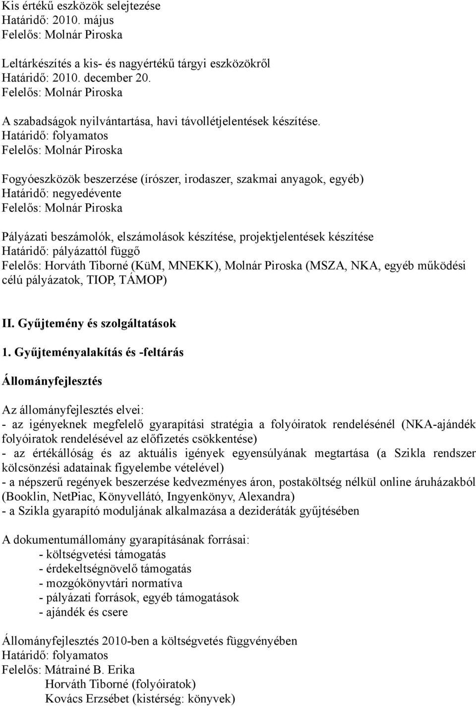 Határidő: folyamatos Felelős: Molnár Piroska Fogyóeszközök beszerzése (írószer, irodaszer, szakmai anyagok, egyéb) Határidő: negyedévente Felelős: Molnár Piroska Pályázati beszámolók, elszámolások