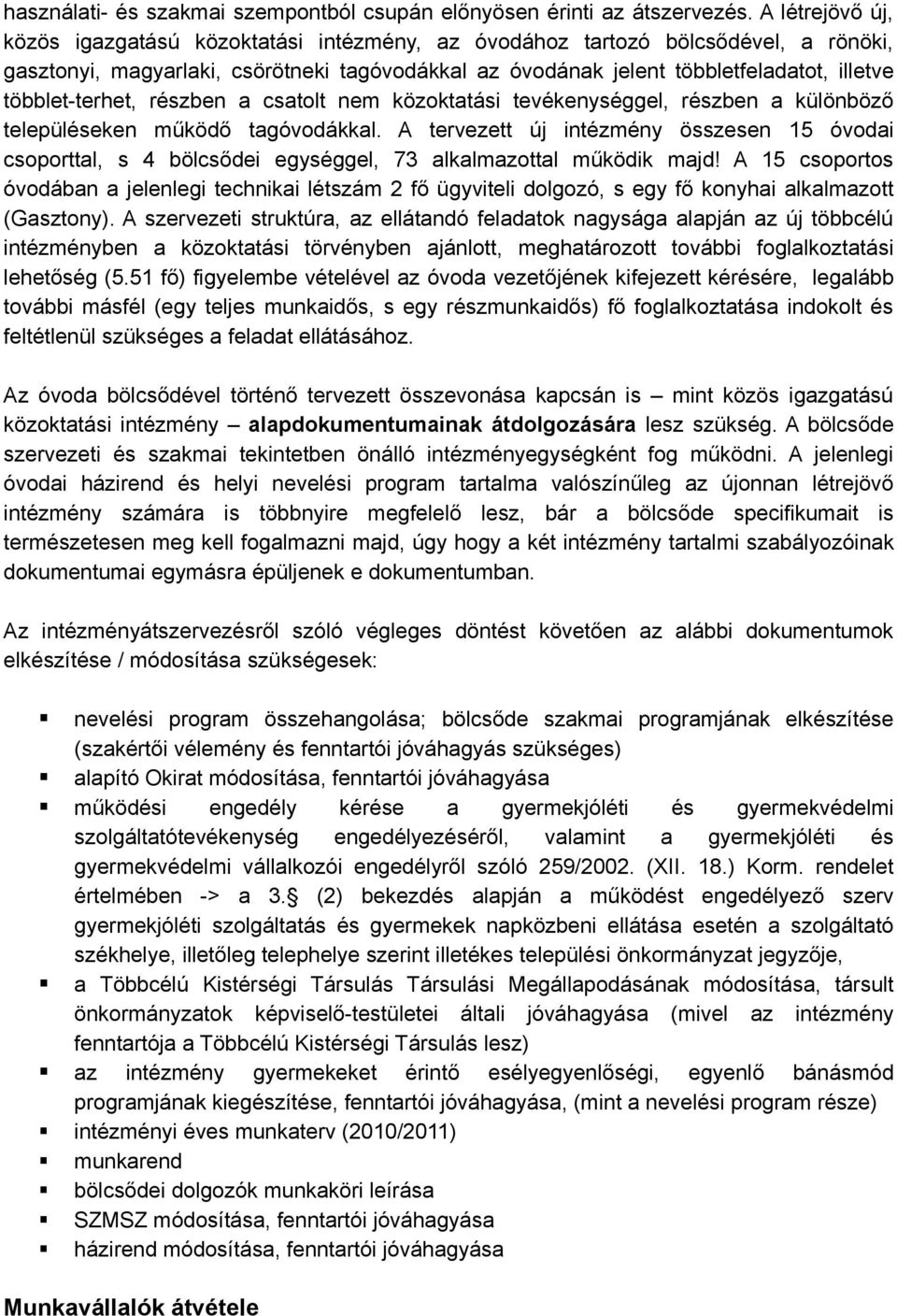 többlet-terhet, részben a csatolt nem közoktatási tevékenységgel, részben a különböző településeken működő tagóvodákkal.