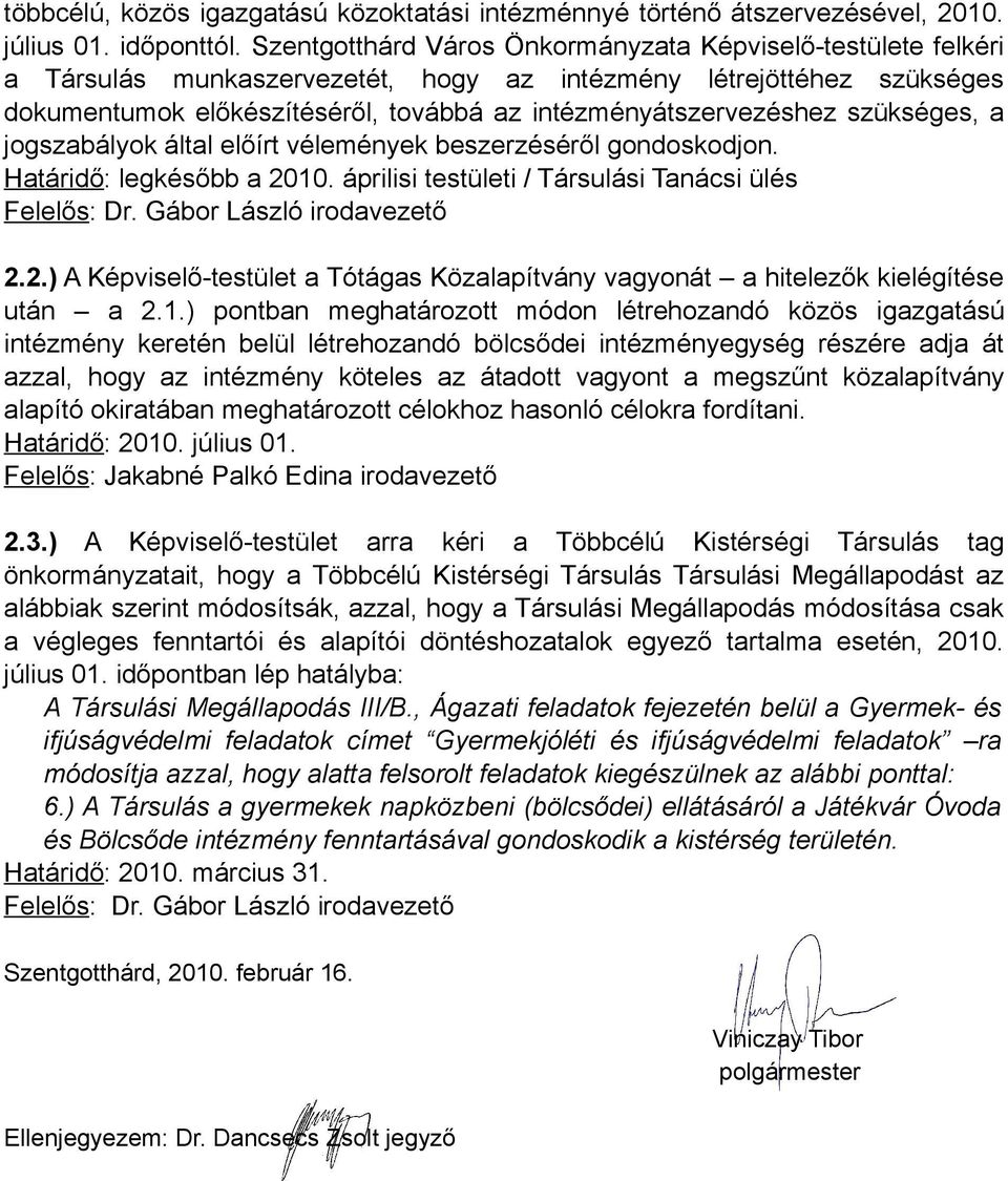 szükséges, a jogszabályok által előírt vélemények beszerzéséről gondoskodjon. Határidő: legkésőbb a 2010. áprilisi testületi / Társulási Tanácsi ülés Felelős: Dr. Gábor László irodavezető 2.2.) A Képviselő-testület a Tótágas Közalapítvány vagyonát a hitelezők kielégítése után a 2.