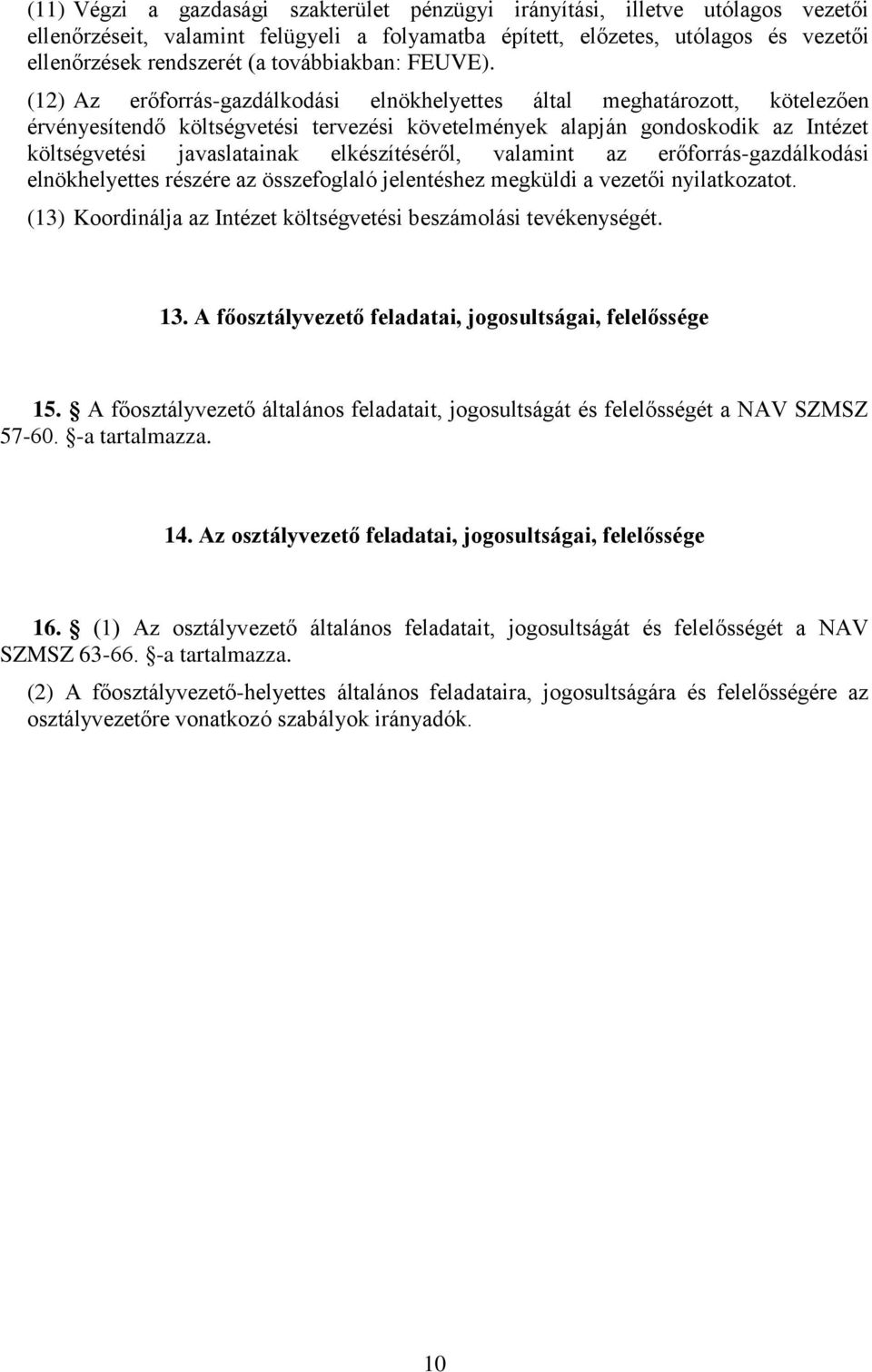 (12) Az erőforrás-gazdálkodási elnökhelyettes által meghatározott, kötelezően érvényesítendő költségvetési tervezési követelmények alapján gondoskodik az Intézet költségvetési javaslatainak