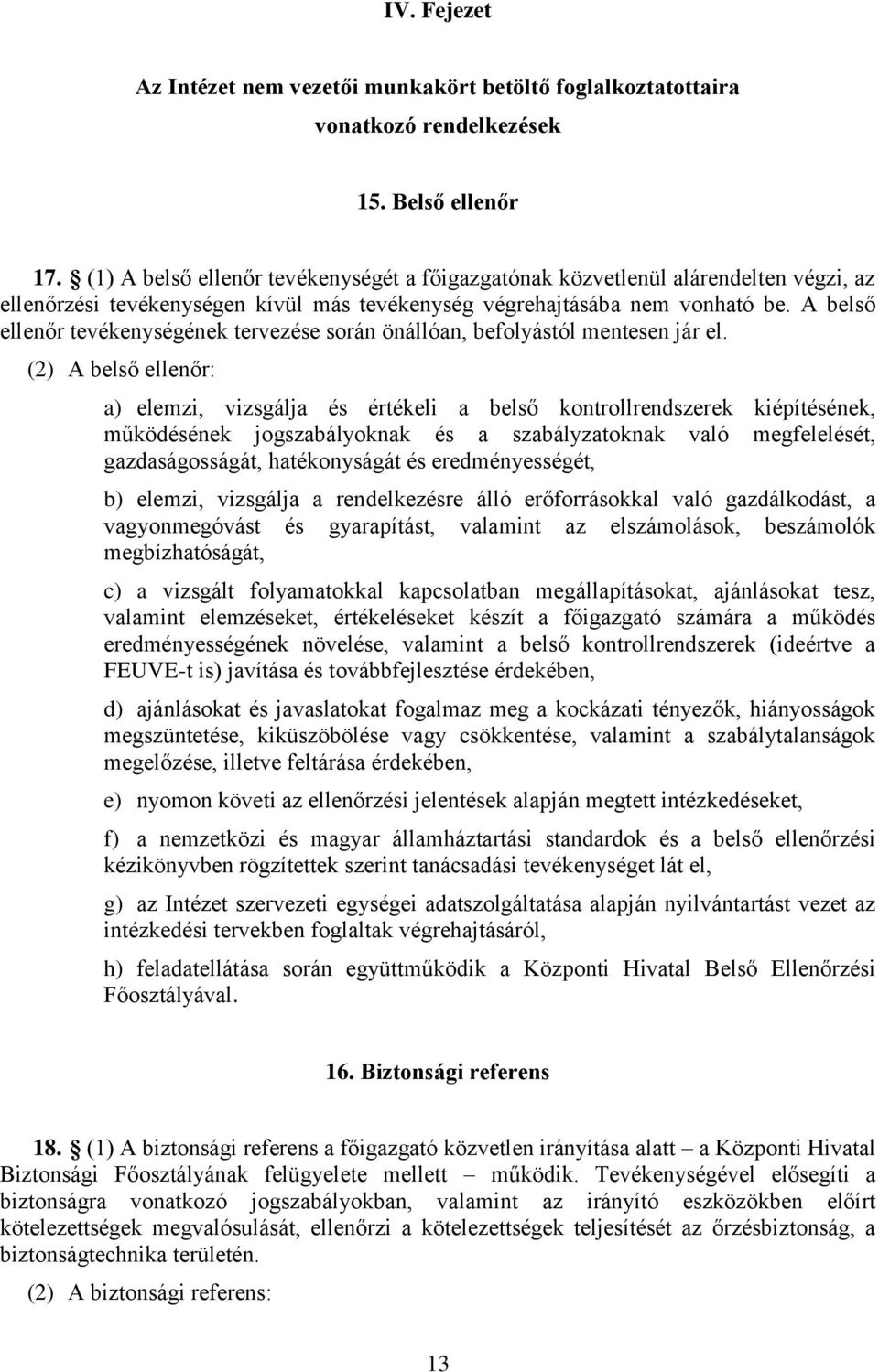 A belső ellenőr tevékenységének tervezése során önállóan, befolyástól mentesen jár el.