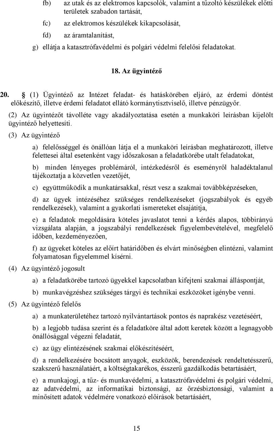 (1) Ügyintéző az Intézet feladat- és hatáskörében eljáró, az érdemi döntést előkészítő, illetve érdemi feladatot ellátó kormánytisztviselő, illetve pénzügyőr.