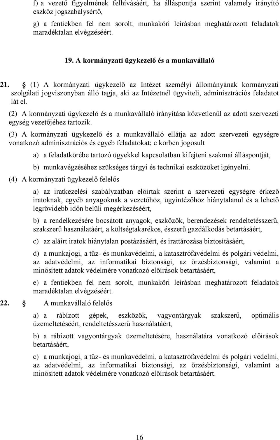 (1) A kormányzati ügykezelő az Intézet személyi állományának kormányzati szolgálati jogviszonyban álló tagja, aki az Intézetnél ügyviteli, adminisztrációs feladatot lát el.