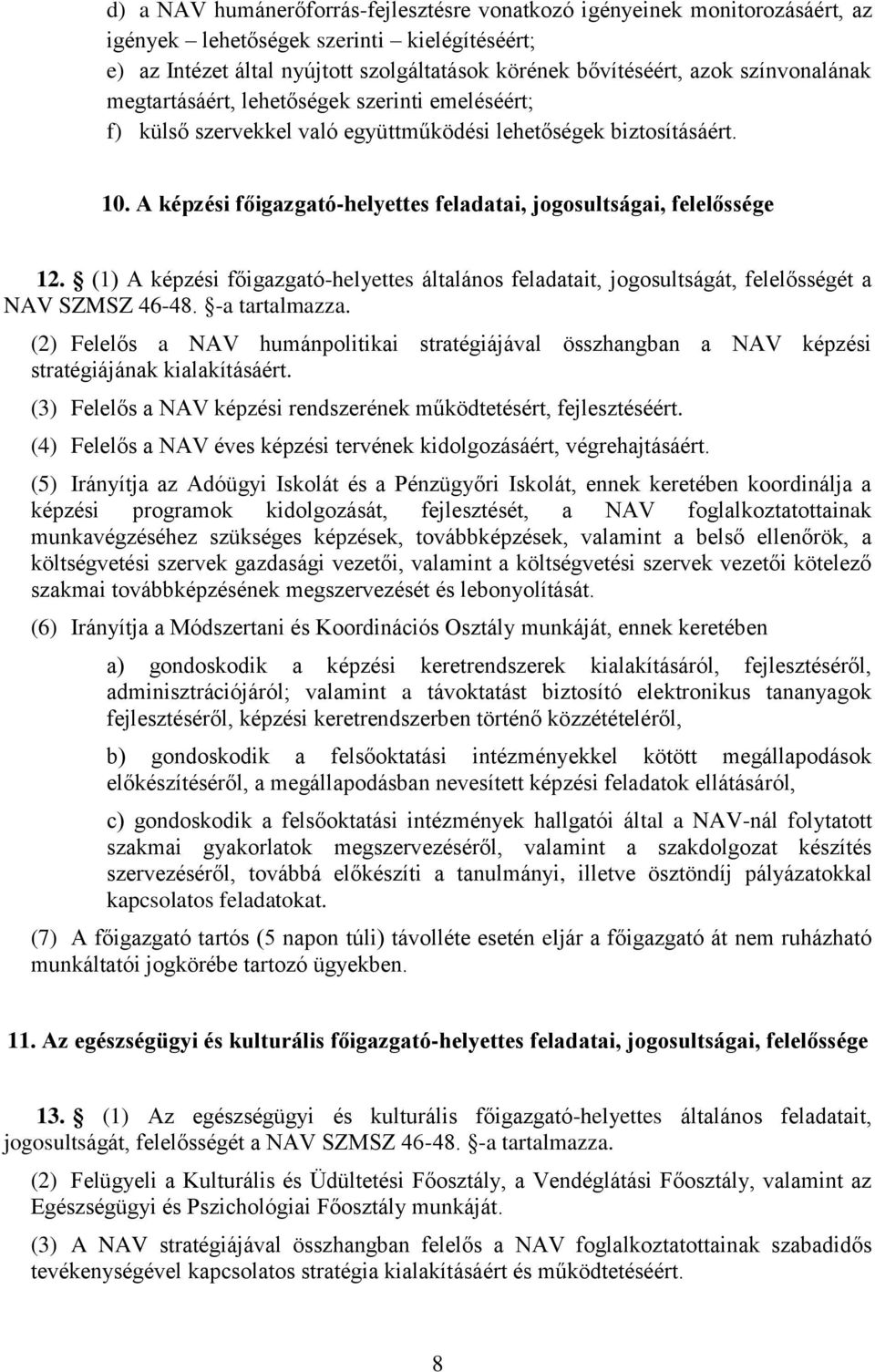 A képzési főigazgató-helyettes feladatai, jogosultságai, felelőssége 12. (1) A képzési főigazgató-helyettes általános feladatait, jogosultságát, felelősségét a NAV SZMSZ 46-48. -a tartalmazza.