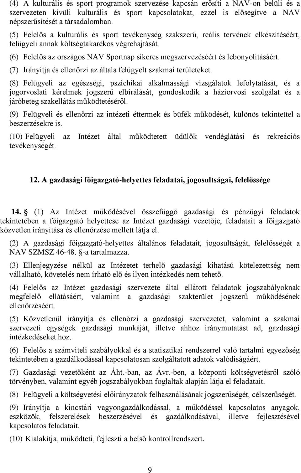 (6) Felelős az országos NAV Sportnap sikeres megszervezéséért és lebonyolításáért. (7) Irányítja és ellenőrzi az általa felügyelt szakmai területeket.