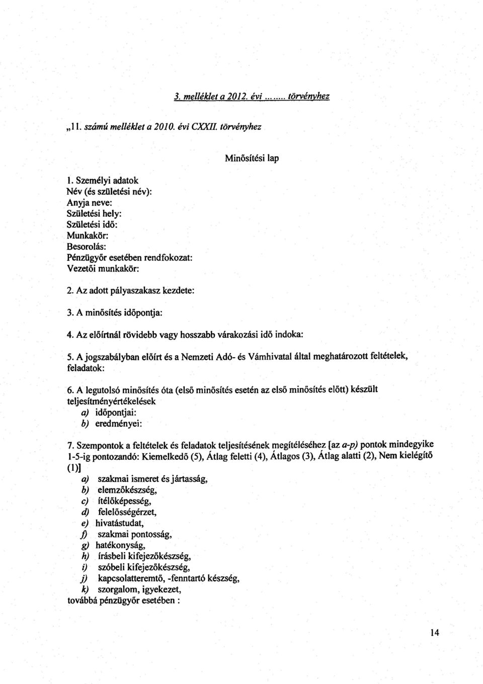 A min ősítés időpontja : Min ősítési lap 4. Az előírtnál rövidebb vagy hosszabb várakozási idő indoka : 5.