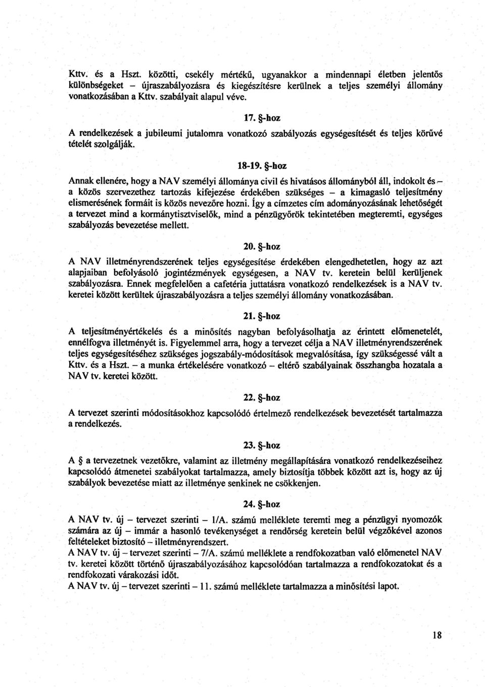 -hoz Annak ellenére, hogy a NAV személyi állománya civil és hivatásos állományból áll, indokolt és r- a közös szervezethez tartozás kifejezése érdekében szükséges a kimagasló teljesítmén y