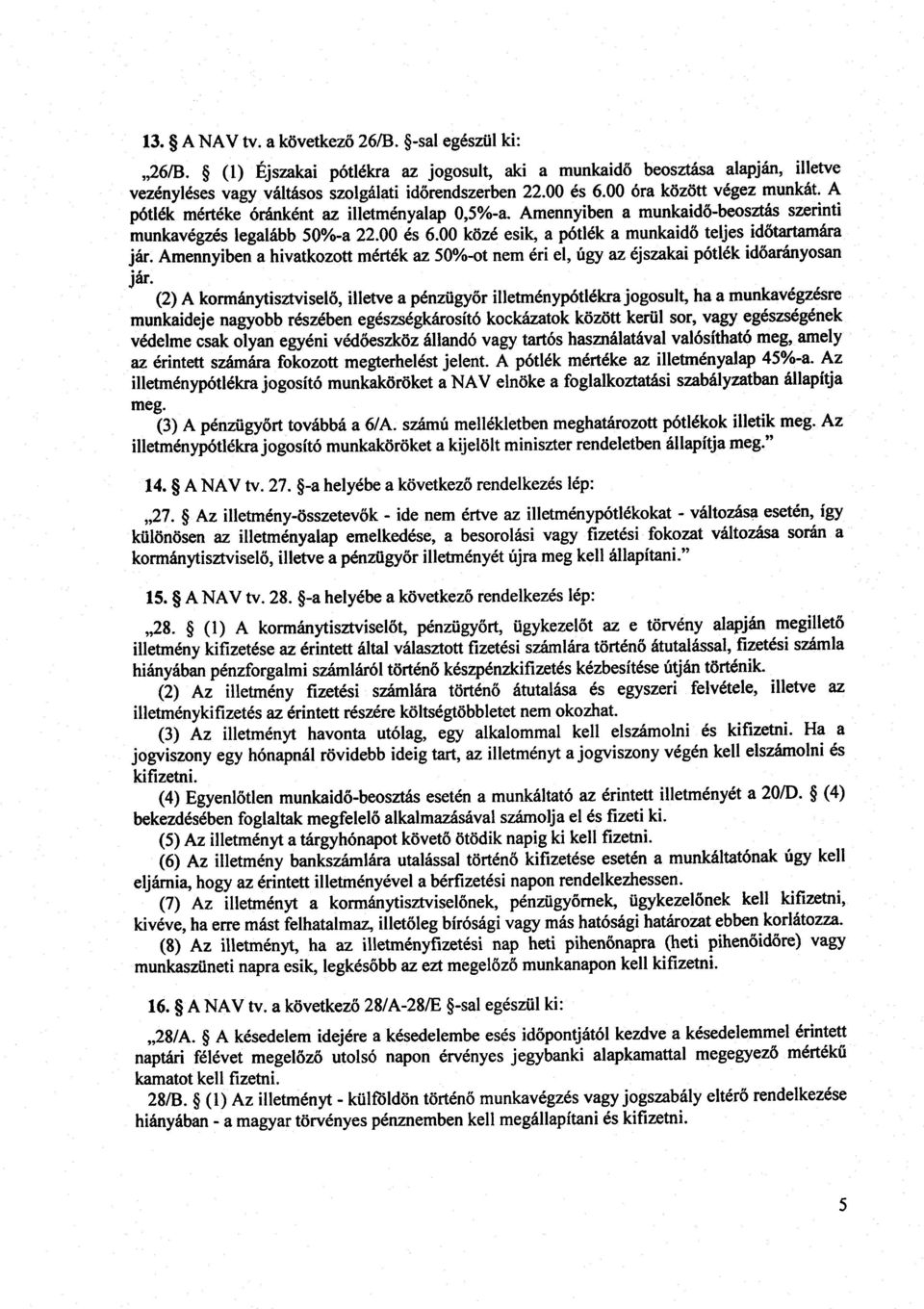 00 közé esik, a pótlék a munkaidő teljes id őtartamára jár. Amennyiben a hivatkozott mérték az 50%-ot nem éri el, úgy az éjszakai pótlék id őarányosan jár.