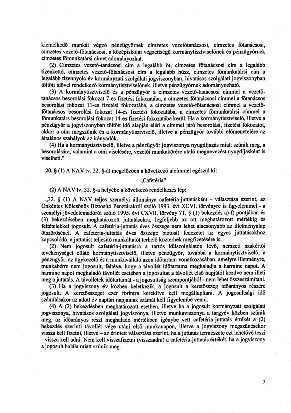 (2) Címzetes vezető-tanácsosi cím a legalább öt, címzetes fótanácsosi cím a legaláb b tizenkettő, címzetes vezető-főtanácsosi cím a legalább húsz, címzetes főmunkatársi cím a legalább tizennyolc év