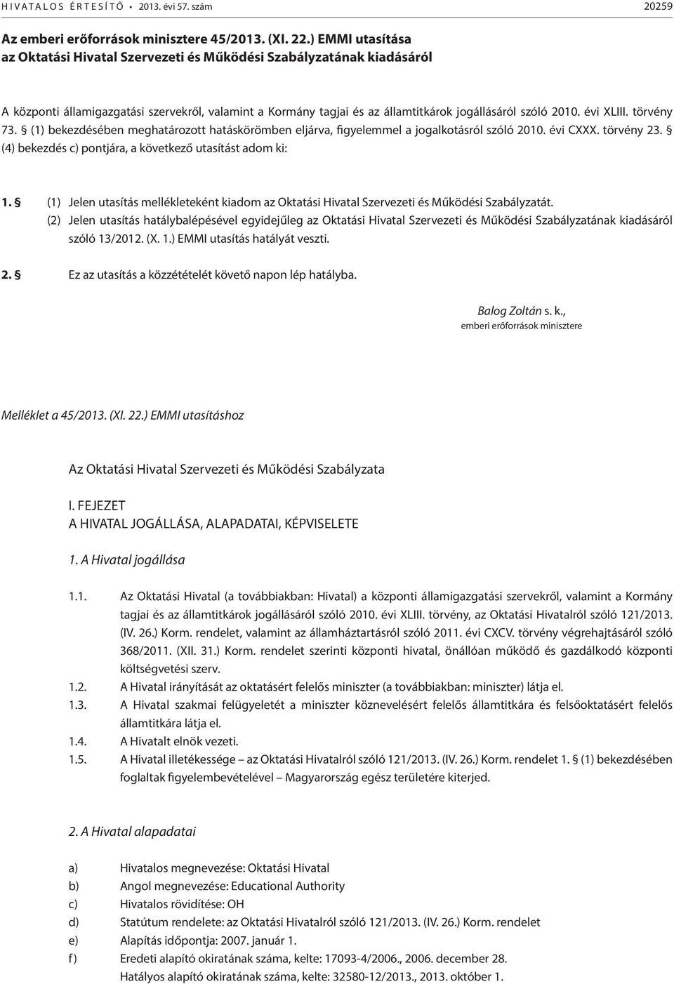 évi XLIII. törvény 73. (1) bekezdésében meghatározott hatáskörömben eljárva, figyelemmel a jogalkotásról szóló 2010. évi CXXX. törvény 23. (4) bekezdés c) pontjára, a következő utasítást adom ki: 1.