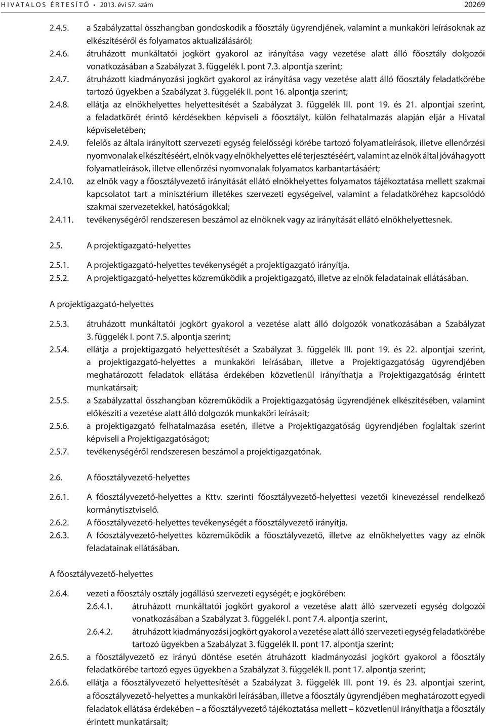 3. alpontja szerint; 2.4.7. átruházott kiadmányozási jogkört gyakorol az irányítása vagy vezetése alatt álló főosztály feladatkörébe tartozó ügyekben a Szabályzat 3. függelék II. pont 16.