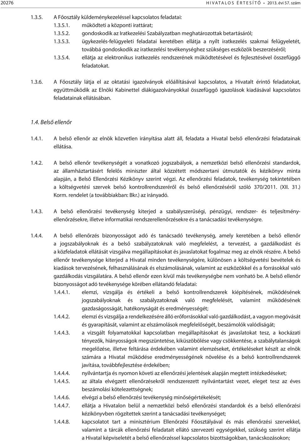 ellátja az elektronikus iratkezelés rendszerének működtetésével és fejlesztésével összefüggő feladatokat. 1.3.6.