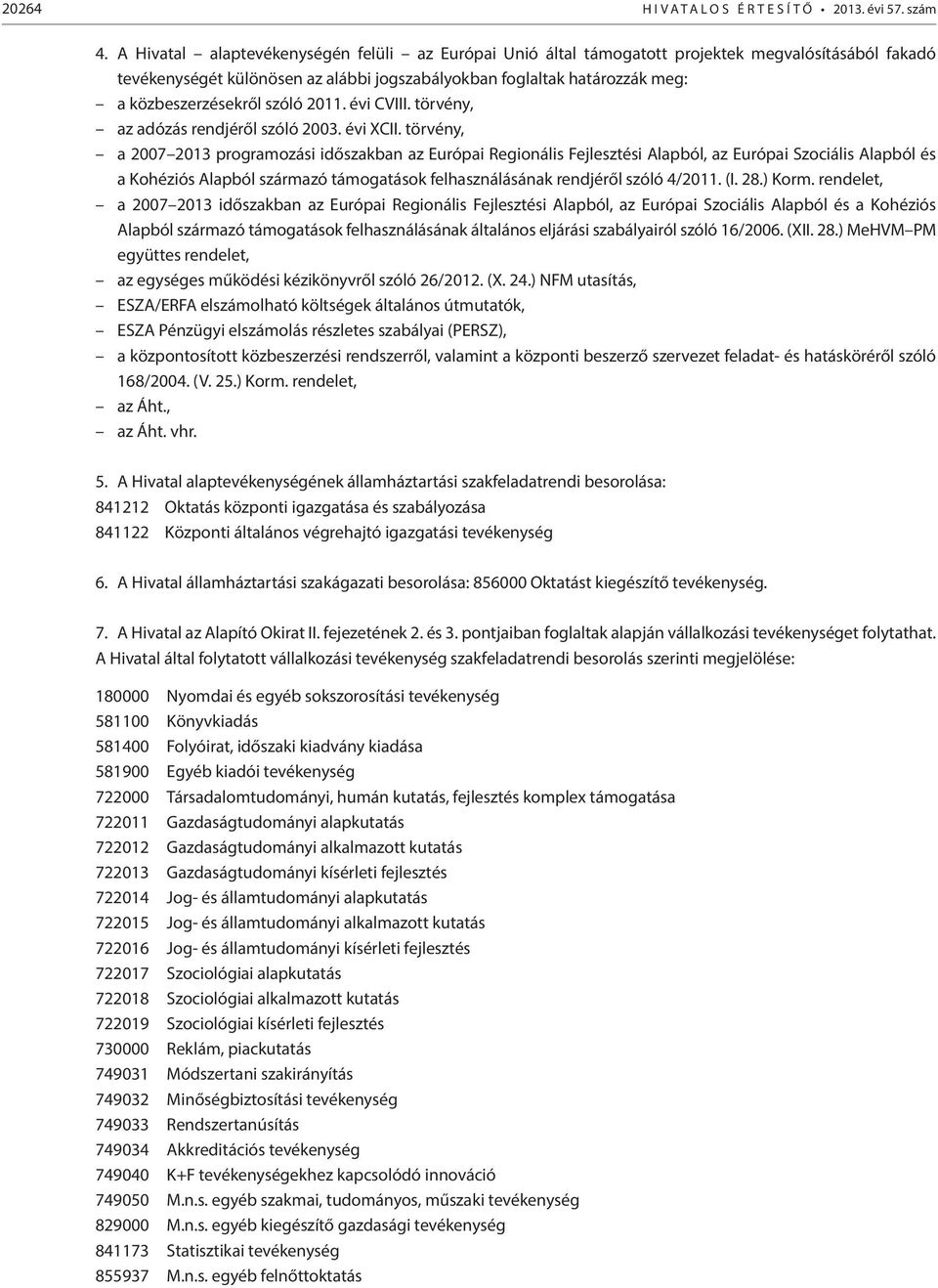 szóló 2011. évi CVIII. törvény, az adózás rendjéről szóló 2003. évi XCII.