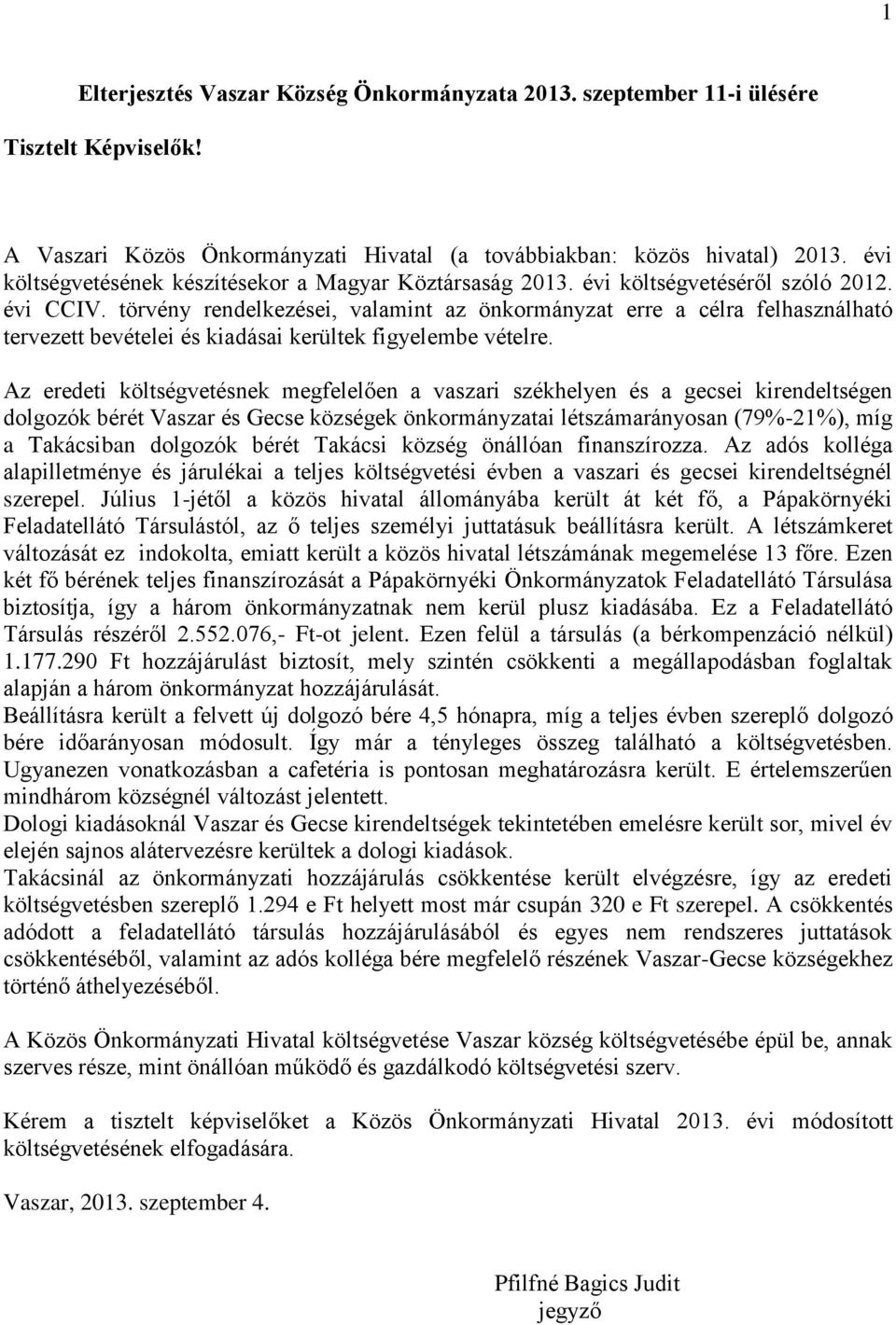 törvény rendelkezései, valamint az önkormányzat erre a célra felhasználható tervezett bevételei és kiadásai kerültek figyelembe vételre.