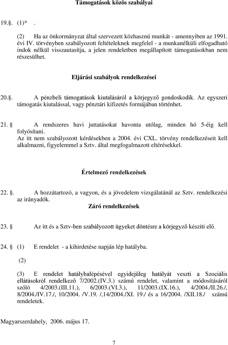 Eljárási szabályok rendelkezései 20.. A pénzbeli támogatások kiutalásáról a körjegyző gondoskodik. Az egyszeri támogatás kiutalással, vagy pénztári kifizetés formájában történhet. 21.