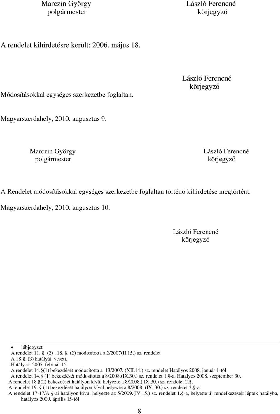 László Ferencné körjegyző lábjegyzet A rendelet 11.. (2), 18.. (2) módosította a 2/2007(II.15.) sz. rendelet A 18.. (3) hatályát veszti. Hatályos: 2007. február 15. A rendelet 14.